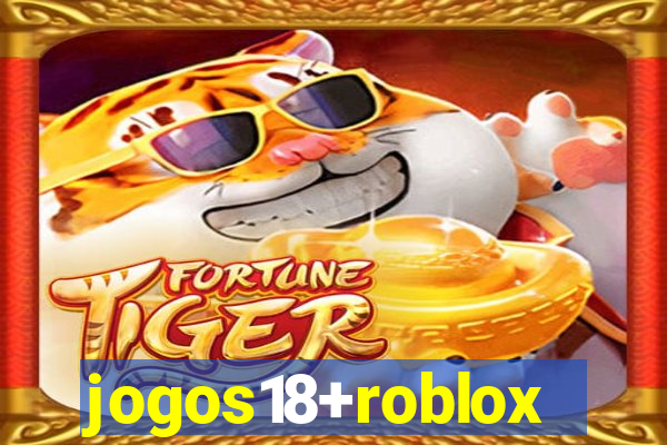 jogos18+roblox