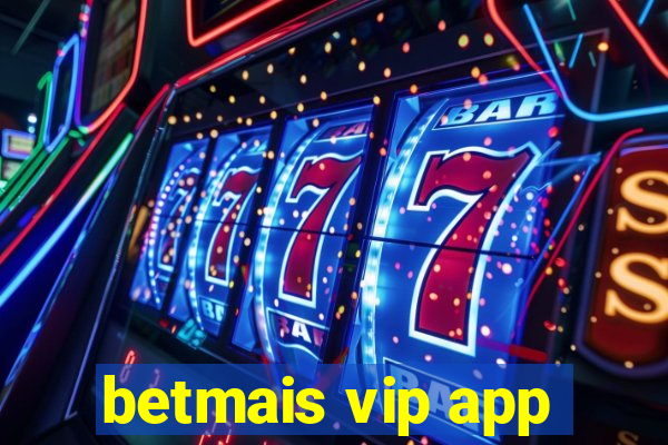 betmais vip app