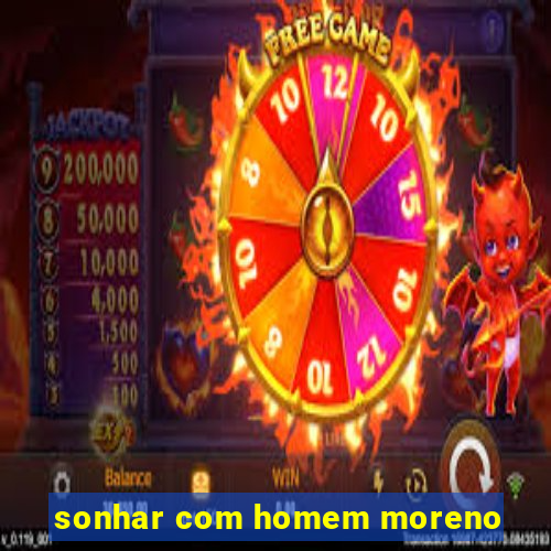 sonhar com homem moreno