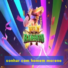 sonhar com homem moreno