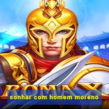 sonhar com homem moreno