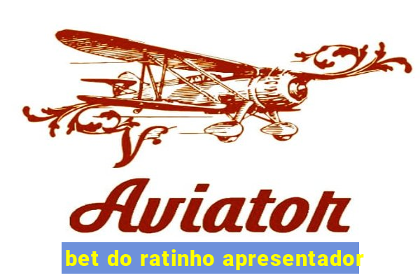 bet do ratinho apresentador