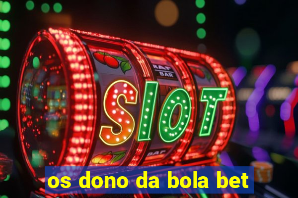 os dono da bola bet