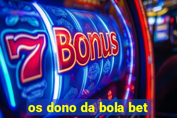 os dono da bola bet