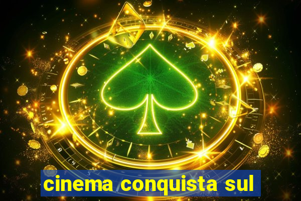 cinema conquista sul