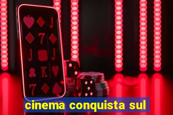 cinema conquista sul