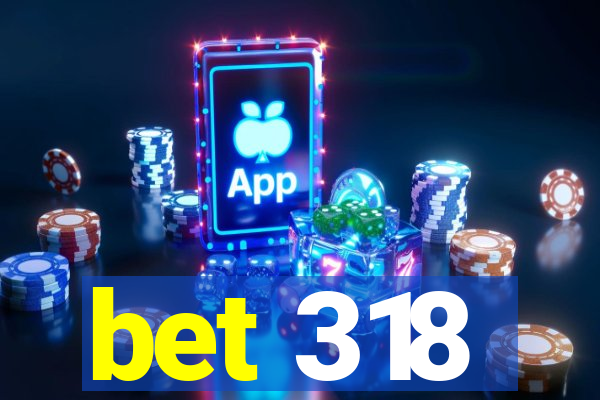 bet 318