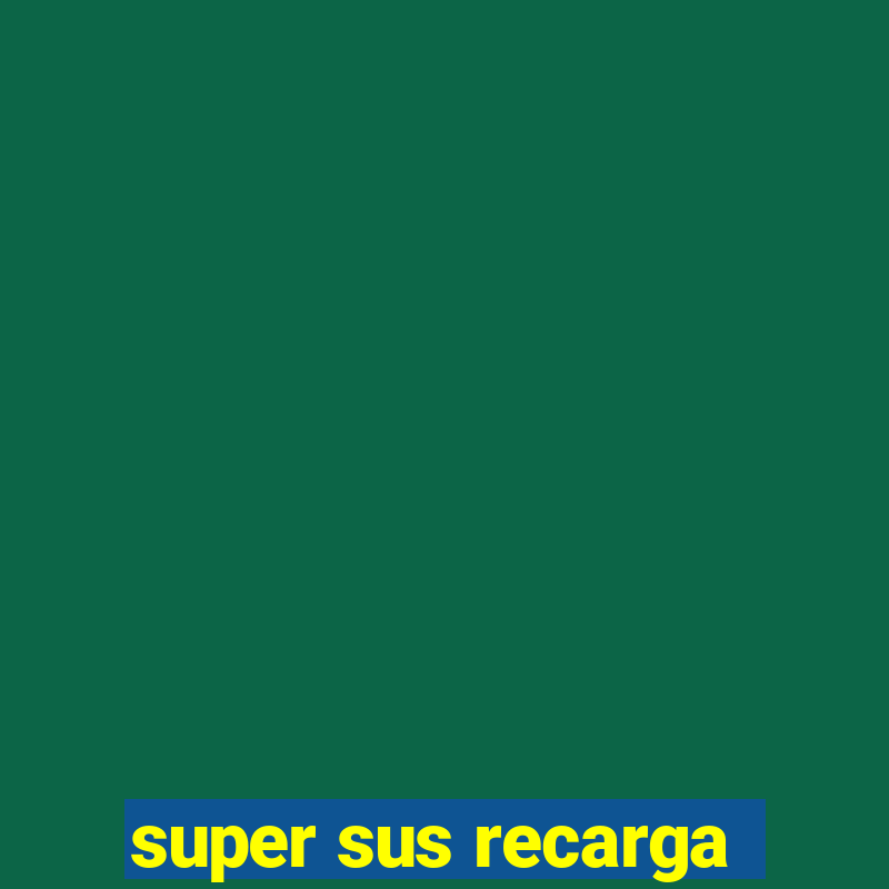 super sus recarga