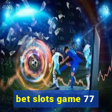 bet slots game 77