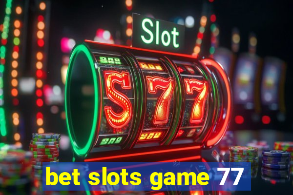 bet slots game 77