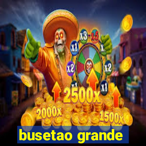 busetao grande