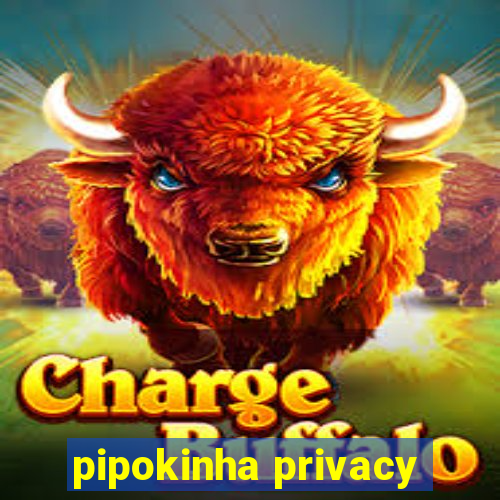 pipokinha privacy