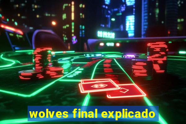 wolves final explicado