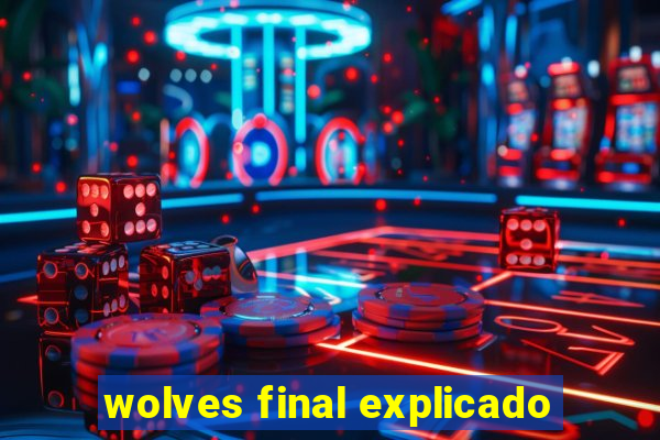 wolves final explicado