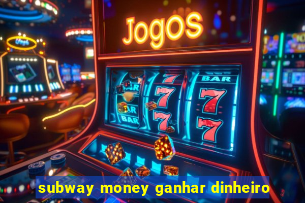 subway money ganhar dinheiro