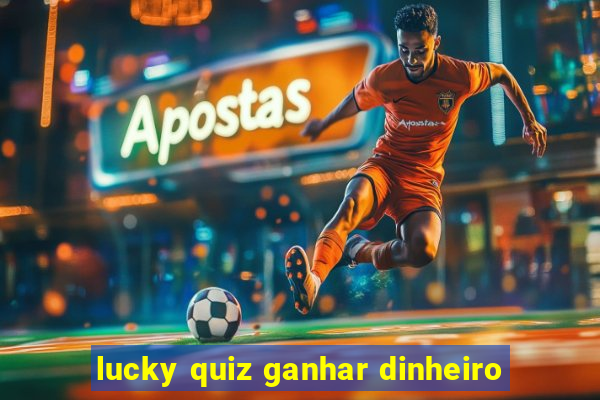 lucky quiz ganhar dinheiro