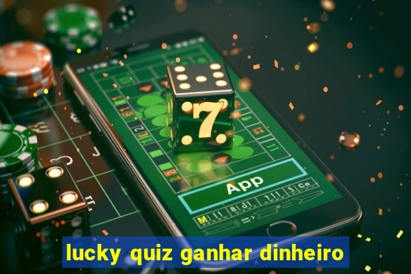 lucky quiz ganhar dinheiro