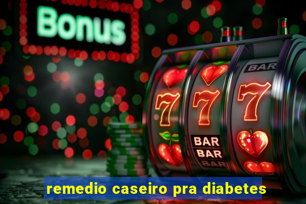 remedio caseiro pra diabetes