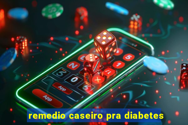 remedio caseiro pra diabetes