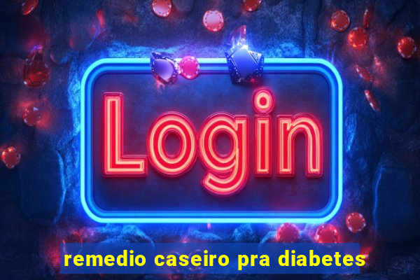 remedio caseiro pra diabetes