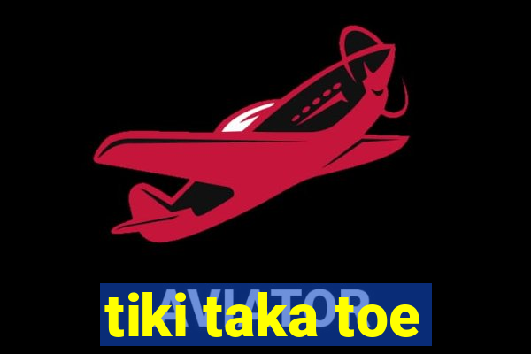 tiki taka toe