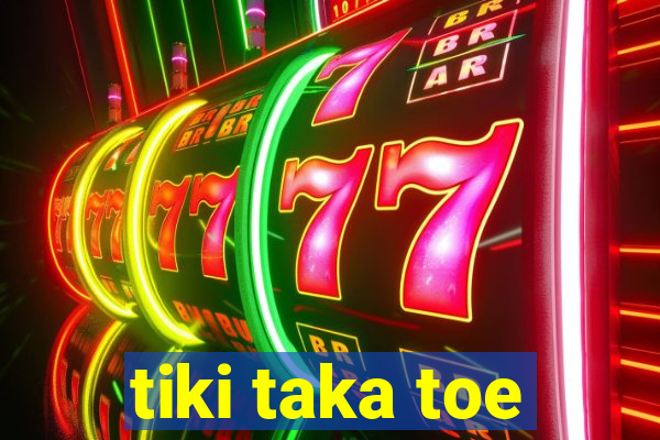 tiki taka toe