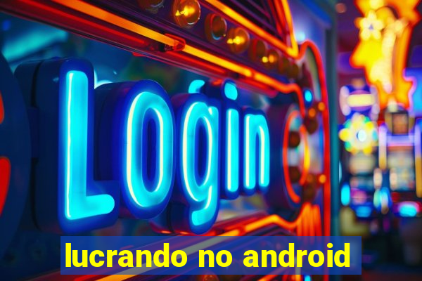 lucrando no android