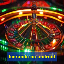 lucrando no android