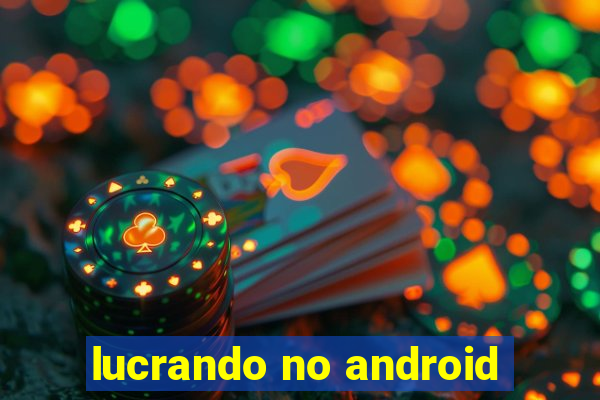 lucrando no android