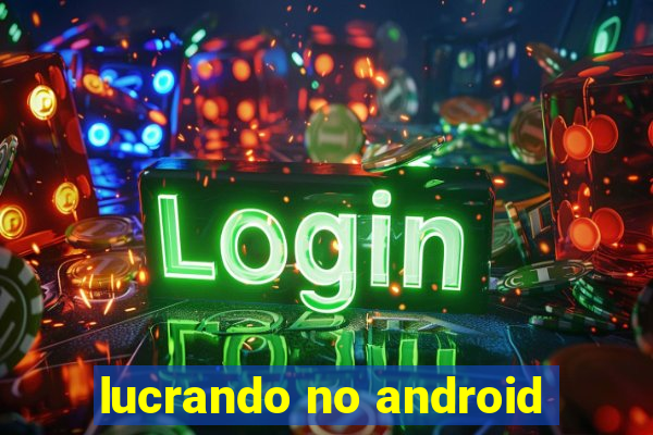 lucrando no android