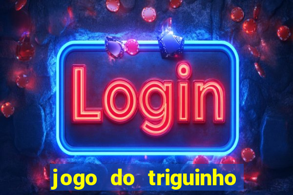 jogo do triguinho de ganhar dinheiro