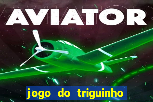 jogo do triguinho de ganhar dinheiro