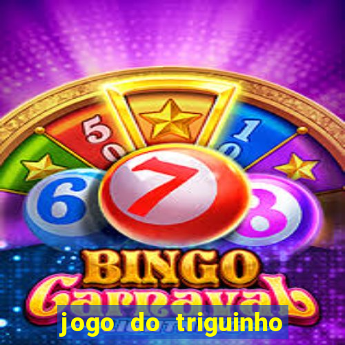 jogo do triguinho de ganhar dinheiro