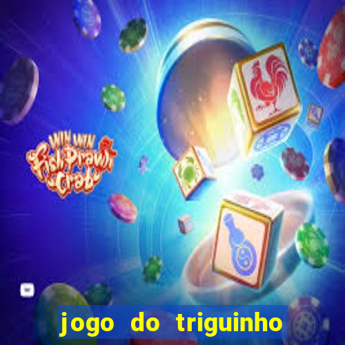 jogo do triguinho de ganhar dinheiro