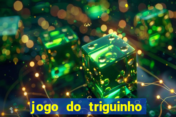 jogo do triguinho de ganhar dinheiro