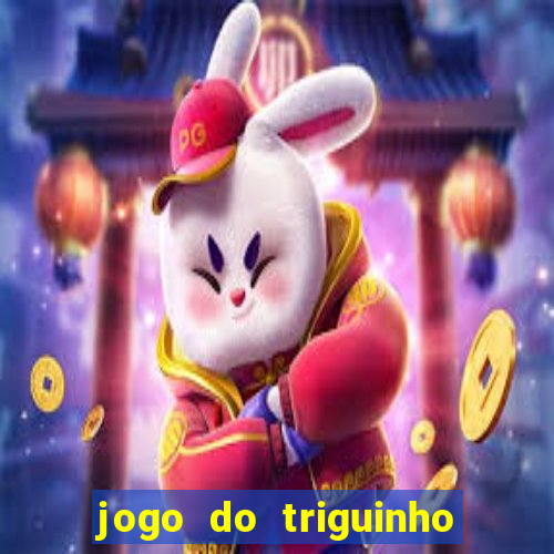 jogo do triguinho de ganhar dinheiro