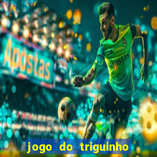 jogo do triguinho de ganhar dinheiro