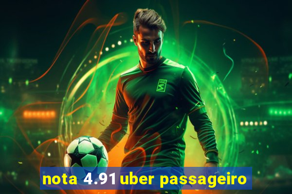 nota 4.91 uber passageiro