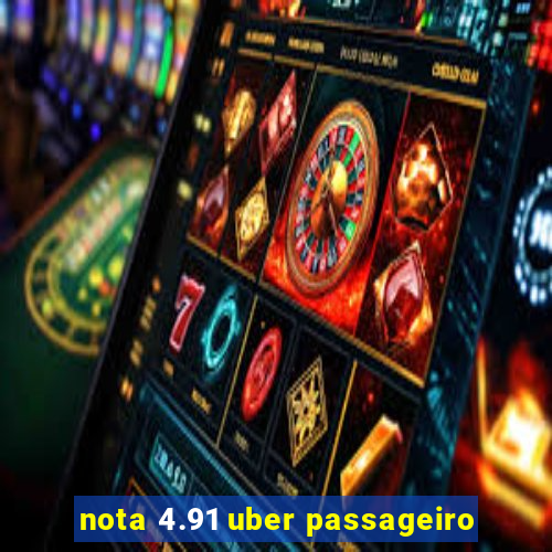 nota 4.91 uber passageiro