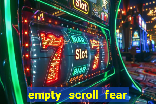 empty scroll fear and hunger best use