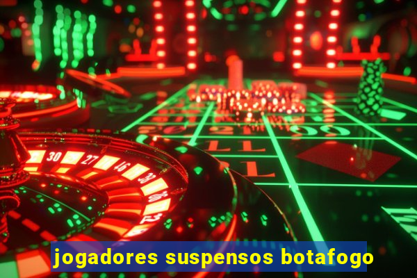 jogadores suspensos botafogo