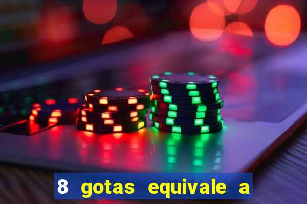 8 gotas equivale a quantos ml