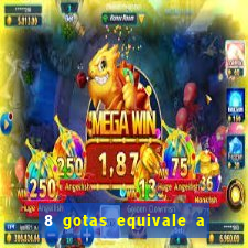 8 gotas equivale a quantos ml