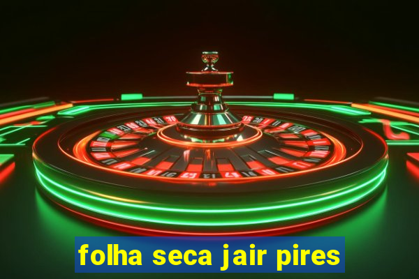 folha seca jair pires