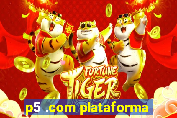 p5 .com plataforma