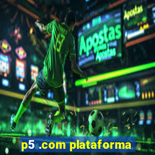 p5 .com plataforma