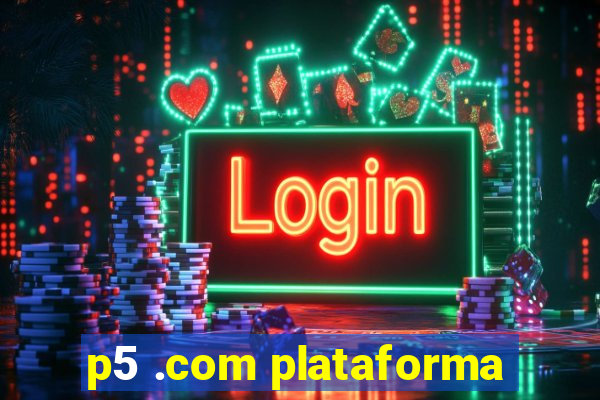 p5 .com plataforma