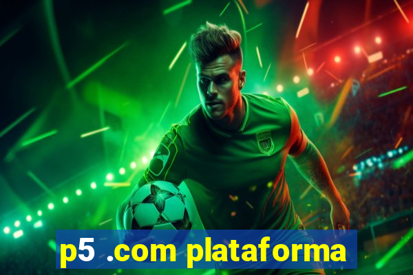 p5 .com plataforma