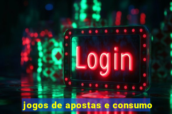 jogos de apostas e consumo