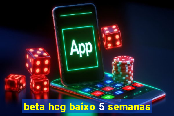 beta hcg baixo 5 semanas